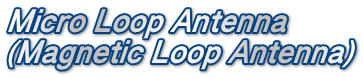 Micro Loop Antenna (Magnetic Loop Antenna)